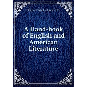 

Книга A Hand-book of English and American Literature. Esther J. Trimble Lippincott