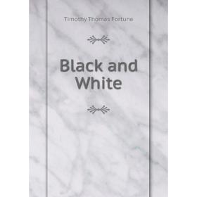 

Книга Black and White. Timothy Thomas Fortune