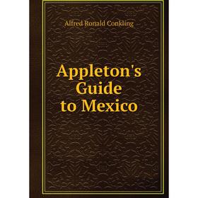 

Книга Appleton's Guide to Mexico. Alfred Ronald Conkling