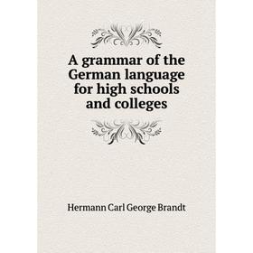 

Книга A grammar of the German language for high schools and colleges. Hermann Carl George Brandt