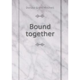 

Книга Bound together. Donald Grant Mitchell