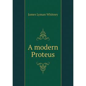 

Книга A modern Proteus. James Lyman Whitney