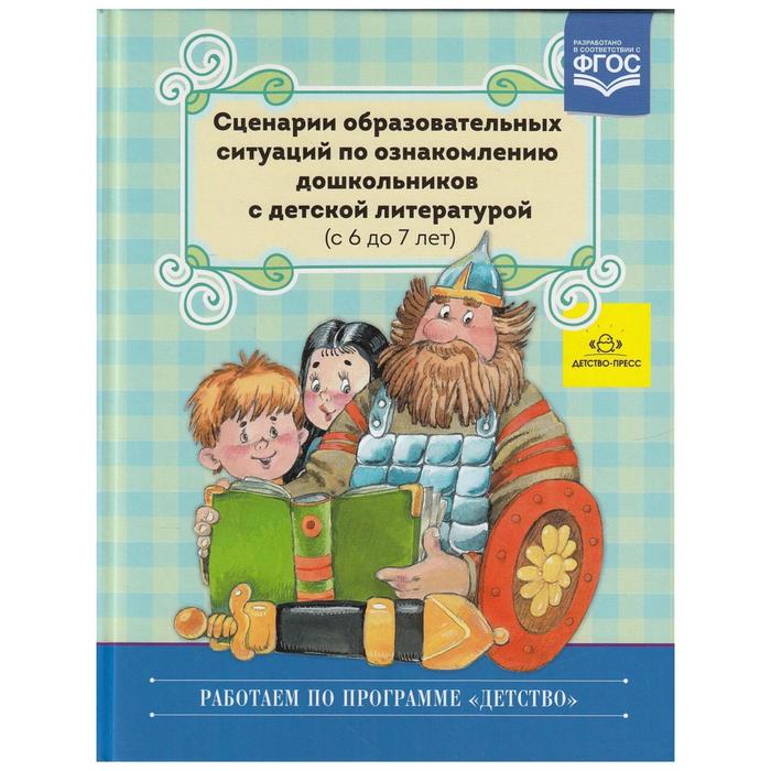 сценарии образовательных ситуаций по ознакомлению дошкольников с детской литературой Сценарии образовательных ситуаций по ознакомлению дошкольников с детской литературой с 6 до 7 лет