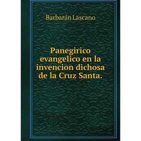 

Книга Panegirico evangelico en la invencion dichosa de la Cruz Santa