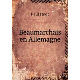

Книга Beaumarchais en Allemagne. Paul Huot