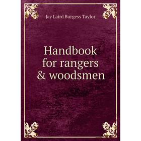 

Книга Handbook for rangers & woodsmen. Jay Laird Burgess Taylor