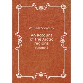 

Книга An account of the Arctic regionsVolume 2. William Scoresby