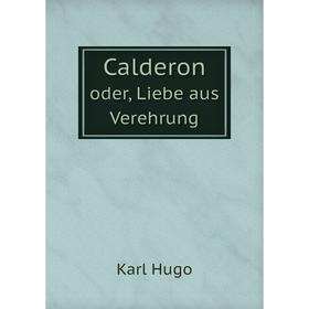 

Книга Calderon. oder, Liebe aus Verehrung. Karl Hugo