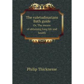 

Книга The valetudinarians Bath guideOr, The means of obtaining long life and health. Philip Thicknesse