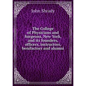 

Книга The College of Physicians and Surgeons, New York, and its founders, officers, instructors, benifactors and alumni. John Shrady