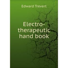 

Книга Electro-therapeutic hand book. Edward Trevert