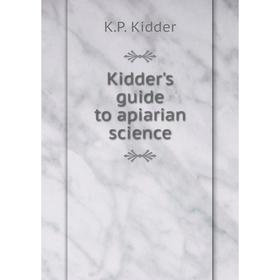 

Книга Kidder's guide to apiarian science