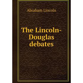 

Книга The Lincoln - Douglas debates. Abraham Lincoln