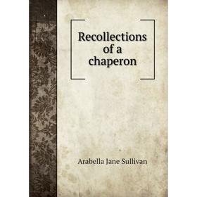 

Книга Recollections of a chaperon. Arabella Jane Sullivan