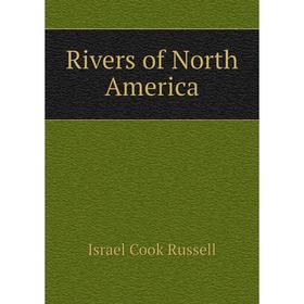 

Книга Rivers of North America. Israel Cook Russell