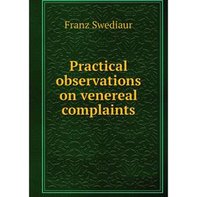 

Книга Practical observations on venereal complaints. Franz Swediaur