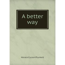 

Книга A better way. Horace Curzon Plunkett