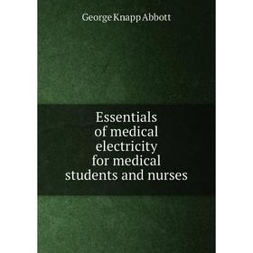 

Книга Essentials of medical electricity for medical students and nurses. George Knapp Abbott