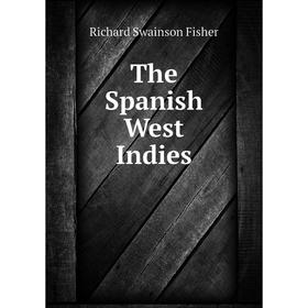 

Книга The Spanish West Indies. Richard Swainson Fisher