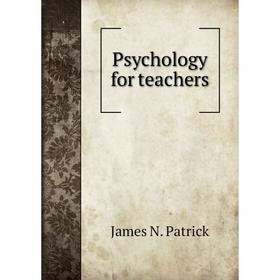 

Книга Psychology for teachers. James N. Patrick