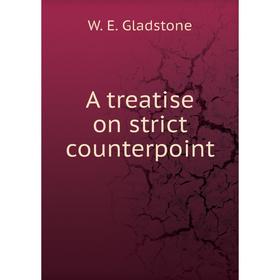 

Книга A treatise on strict counterpoint. W. E. Gladstone