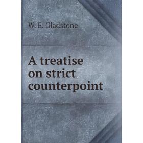 

Книга A treatise on strict counterpoint. W. E. Gladstone