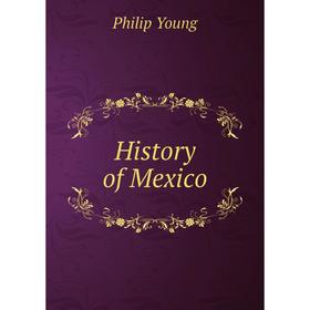 

Книга History of Mexico. Philip Young