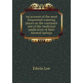 

Книга An account of the most frequented watering places on the continent and of the medicinal application of their mineral springs. Edwin Lee