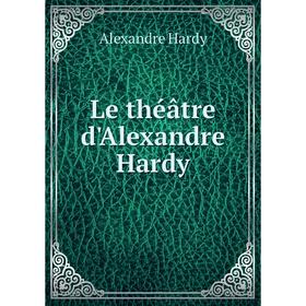 

Книга Le théâtre d'Alexandre Hardy