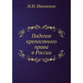 

Падение крепостного права в России. И.И. Иванюков