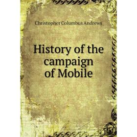 

Книга History of the campaign of Mobile. Christopher Columbus Andrews