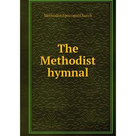 

Книга The Methodist hymnal. Methodist Episcopal Church