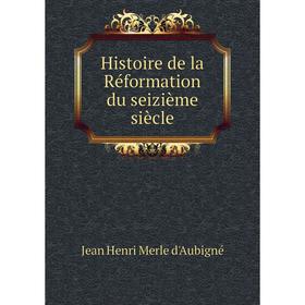 

Книга Histoire de la Réformation du seizième siècle. J.H. Merle d'Aubigné