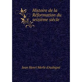 

Книга Histoire de la Réformation du seizième siècle. J.H. Merle d'Aubigné