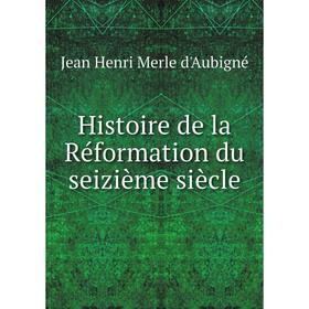 

Книга Histoire de la Réformation du seizième siècle. J.H. Merle d'Aubigné