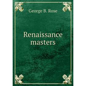 

Книга Renaissance masters. George B. Rose