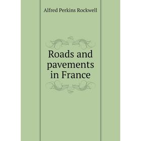 

Книга Roads and pavements in France. Alfred Perkins Rockwell