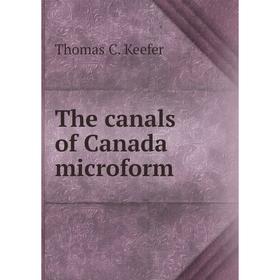 

Книга The canals of Canada microform. Thomas C. Keefer