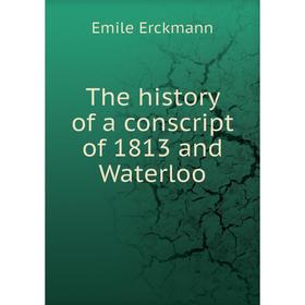 

Книга The history of a conscript of 1813 and Waterloo. Emile Erckmann