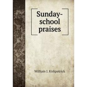 

Книга Sunday - school praises. William J. Kirkpatrick