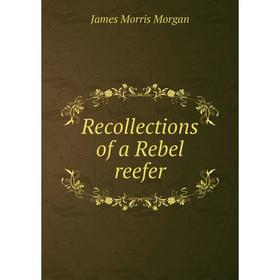 

Книга Recollections of a Rebel reefer. James Morris Morgan