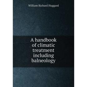 

Книга A handbook of climatic treatment including balneology. William Richard Huggard