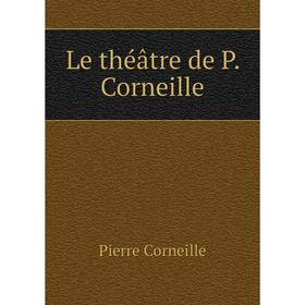 

Книга Le théâtre de P Corneille