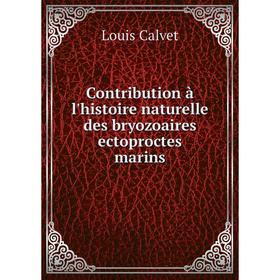 

Книга Contribution à l'histoire naturelle des bryozoaires ectoproctes marins. Louis Calvet
