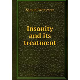 

Книга Insanity and its treatment. Samuel Worcester