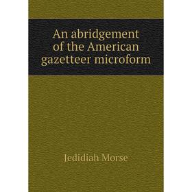 

Книга An abridgement of the American gazetteer microform. Jedidiah Morse