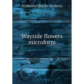 

Книга Wayside flowers microform. Ferdinand Shuyler Mathews