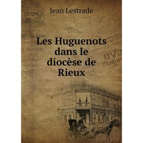 

Книга Les Huguenots dans le diocèse de Rieux