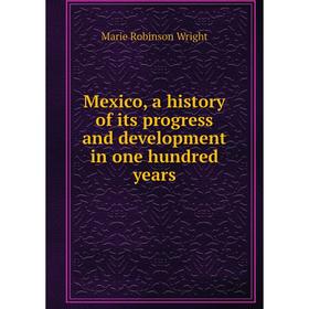 

Книга Mexico, a history of its progress and development in one hundred years