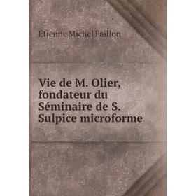 

Книга Vie de M. Olier, fondateur du Séminaire de S. Sulpice microforme. Étienne Michel Faillon